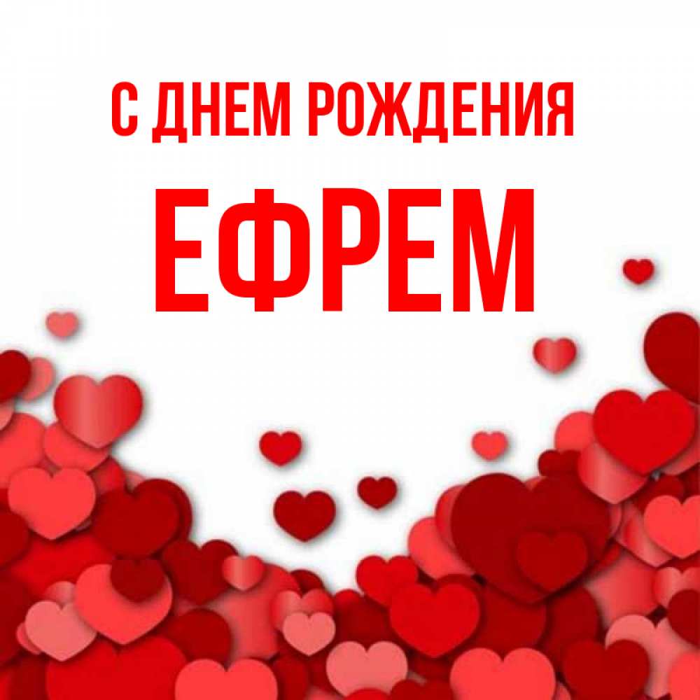 Открытка на каждый день с именем, Ефрем С днем рождения много красных сердечек о любви Прикольная открытка с пожеланием онлайн скачать бесплатно 