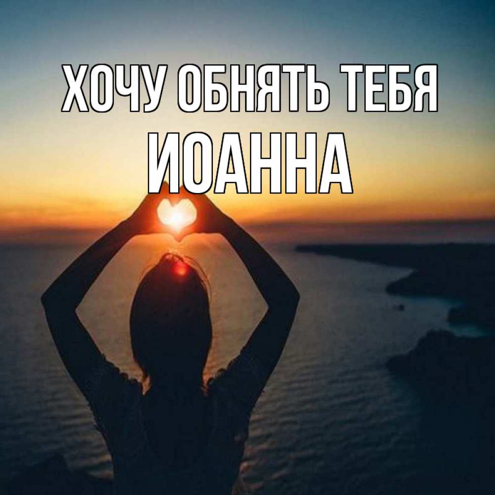 Открытка на каждый день с именем, Иоанна Хочу обнять тебя закат на море Прикольная открытка с пожеланием онлайн скачать бесплатно 