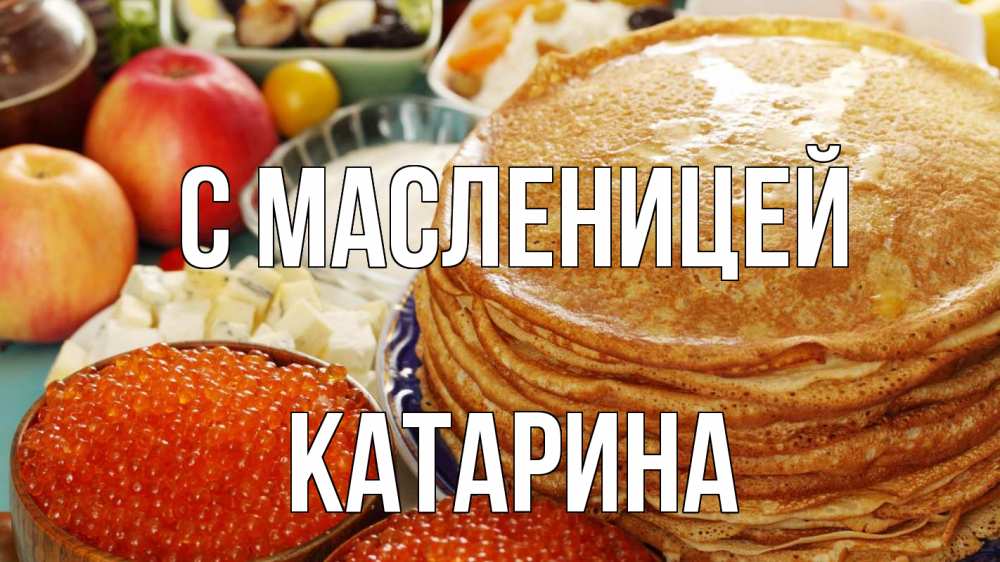 Открытка на каждый день с именем, Катарина С масленицей блины Прикольная открытка с пожеланием онлайн скачать бесплатно 