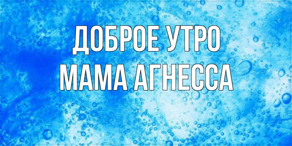 Открытка на каждый день с именем, Мама-Агнесса Доброе утро хорошее утро под водой Прикольная открытка с пожеланием онлайн скачать бесплатно 