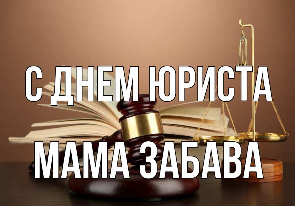 Открытка на каждый день с именем, Мама-Забава С днем юриста с днем юриста Прикольная открытка с пожеланием онлайн скачать бесплатно 