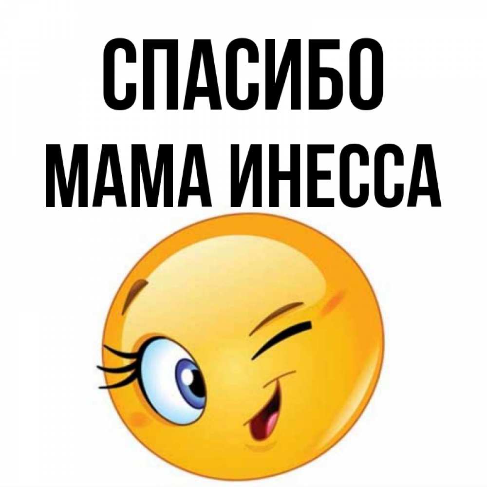Открытка на каждый день с именем, Мама-Инесса Спасибо открытка с подмигивающим смайлом Прикольная открытка с пожеланием онлайн скачать бесплатно 