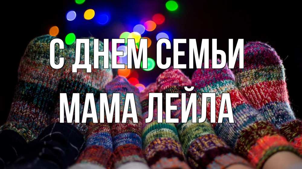 Открытка на каждый день с именем, Мама-Лейла С днем семьи с днем семьи Прикольная открытка с пожеланием онлайн скачать бесплатно 