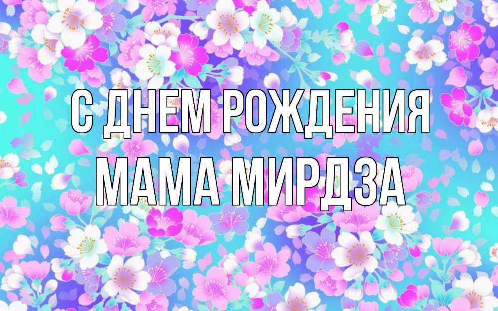 Открытка на каждый день с именем, Мама-Мирдза С днем рождения открытка с заливкой Прикольная открытка с пожеланием онлайн скачать бесплатно 