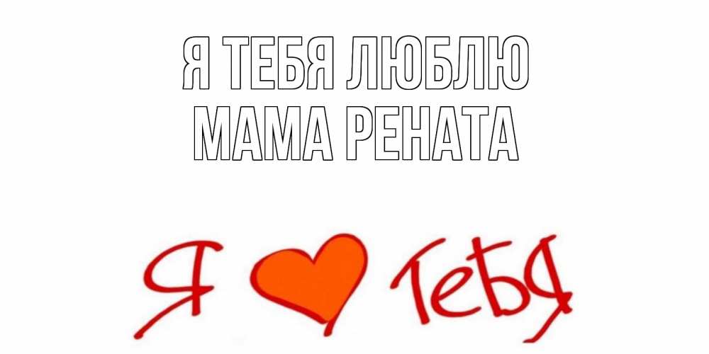 Открытка на каждый день с именем, Мама-Рената Я тебя люблю Люблю Прикольная открытка с пожеланием онлайн скачать бесплатно 