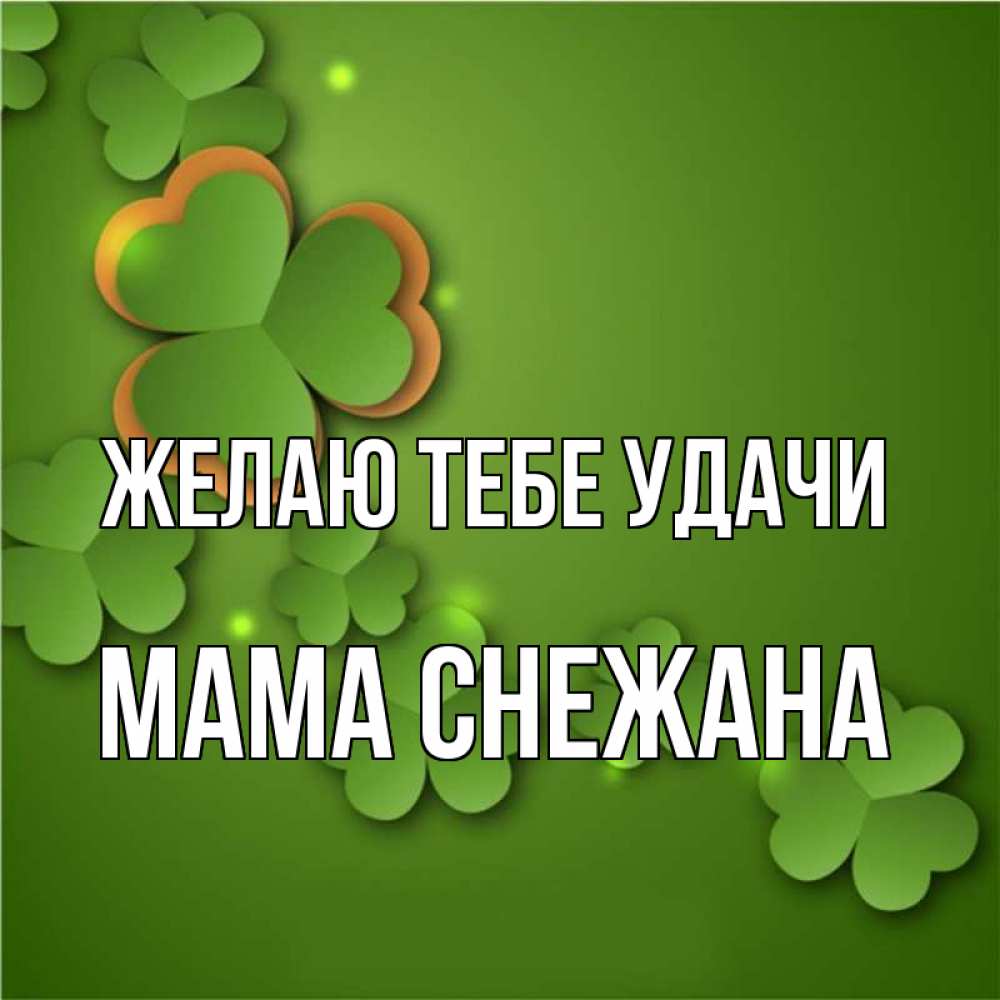 Открытка на каждый день с именем, Мама-Снежана Желаю тебе удачи много трехлистных листочков клевера Прикольная открытка с пожеланием онлайн скачать бесплатно 