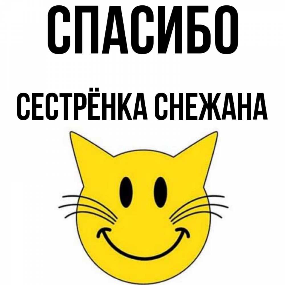 Открытка на каждый день с именем, Сестрёнка-Снежана Спасибо улыбающийся смайл кот Прикольная открытка с пожеланием онлайн скачать бесплатно 