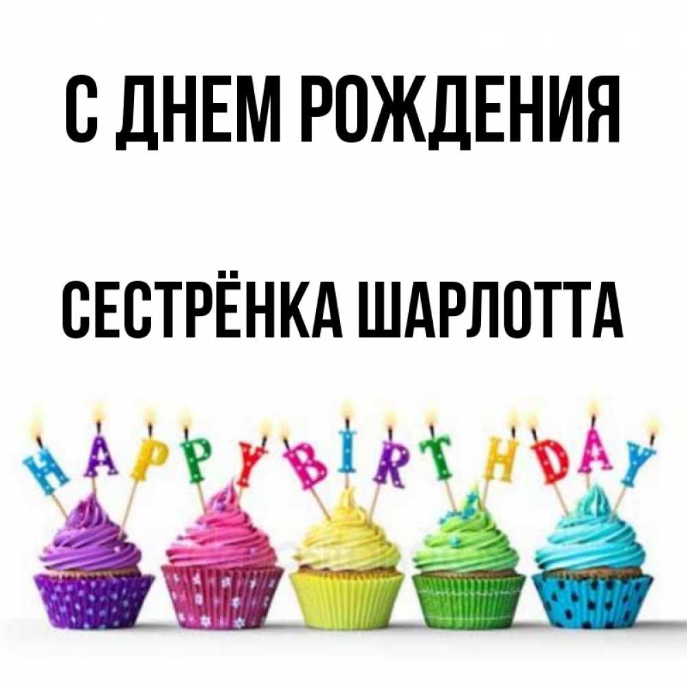 Открытка на каждый день с именем, Сестрёнка-Шарлотта С днем рождения открытка ко дню рождения с разноцветными вкусняшками Прикольная открытка с пожеланием онлайн скачать бесплатно 