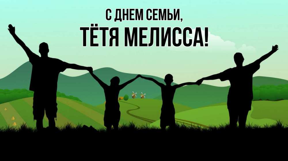 Открытка на каждый день с именем, Тётя-Мелисса С днем семьи с днем семьи Прикольная открытка с пожеланием онлайн скачать бесплатно 