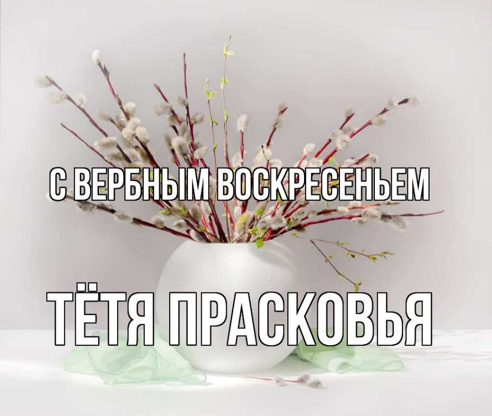 Открытка на каждый день с именем, Тётя-Прасковья С вербным воскресеньем верба Прикольная открытка с пожеланием онлайн скачать бесплатно 