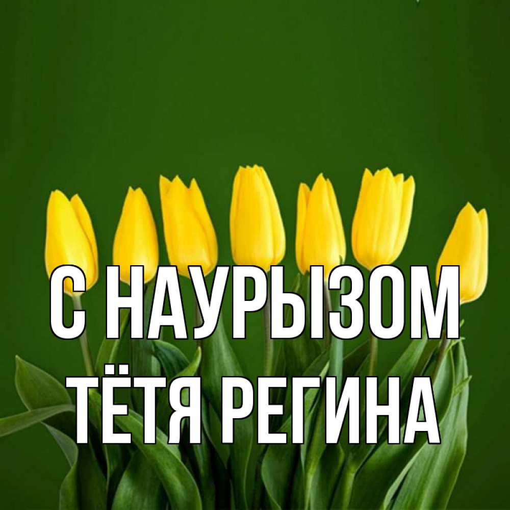 Открытка на каждый день с именем, Тётя-Регина С наурызом желтого цвета 3 Прикольная открытка с пожеланием онлайн скачать бесплатно 