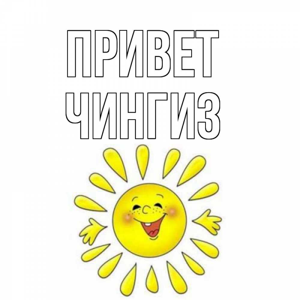 Открытка на каждый день с именем, Чингиз Привет солнце Прикольная открытка с пожеланием онлайн скачать бесплатно 