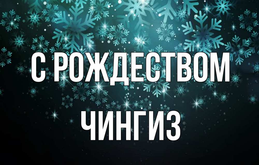 Открытка на каждый день с именем, Чингиз С рождеством Снежинки Прикольная открытка с пожеланием онлайн скачать бесплатно 