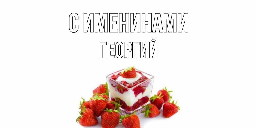 Открытка  С именинами Георгий клубничный десерт клубника, сливки