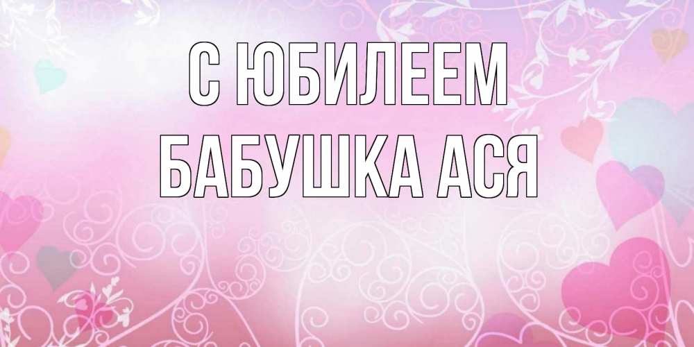 Открытка на каждый день с именем, Бабушка-Ася С юбилеем розовые сердечки и узоры Прикольная открытка с пожеланием онлайн скачать бесплатно 