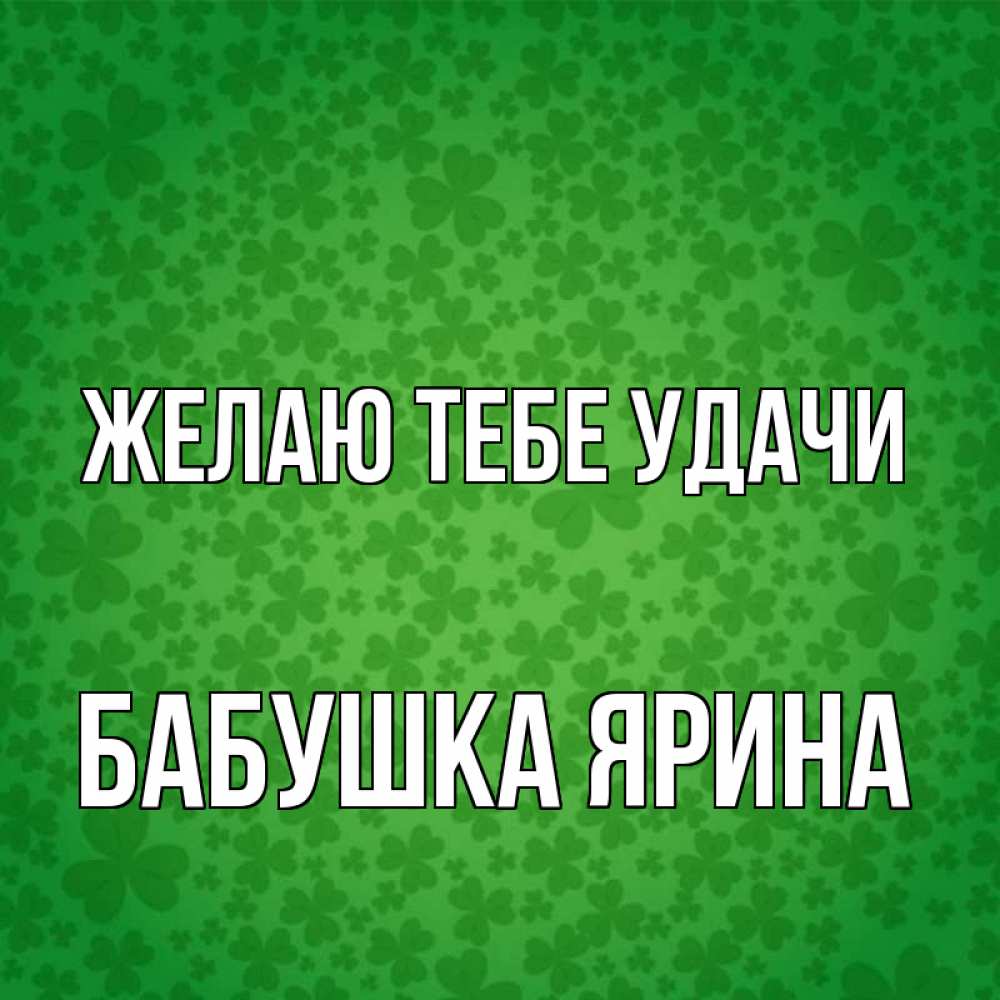 Открытка на каждый день с именем, Бабушка-Ярина Желаю тебе удачи много листочков на удачу Прикольная открытка с пожеланием онлайн скачать бесплатно 