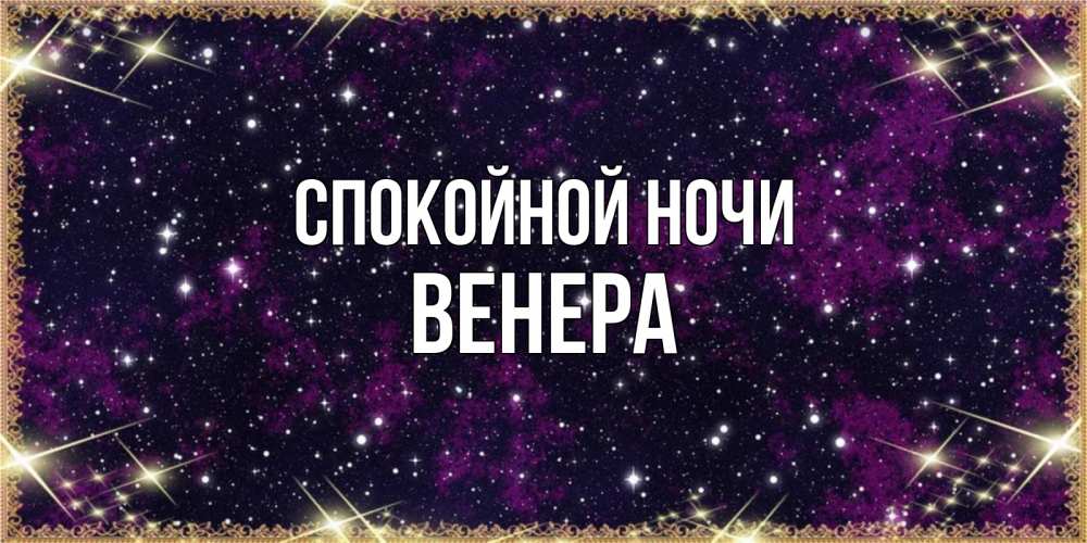 Открытка на каждый день с именем, Венера Спокойной ночи хорошего сна Прикольная открытка с пожеланием онлайн скачать бесплатно 