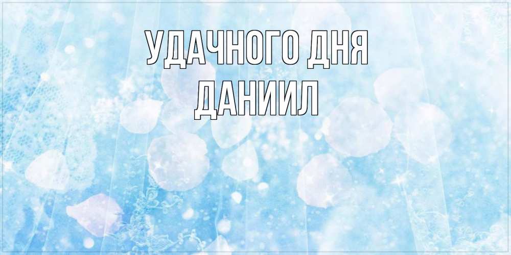 Открытка на каждый день с именем, Даниил Удачного дня зимняя тема Прикольная открытка с пожеланием онлайн скачать бесплатно 