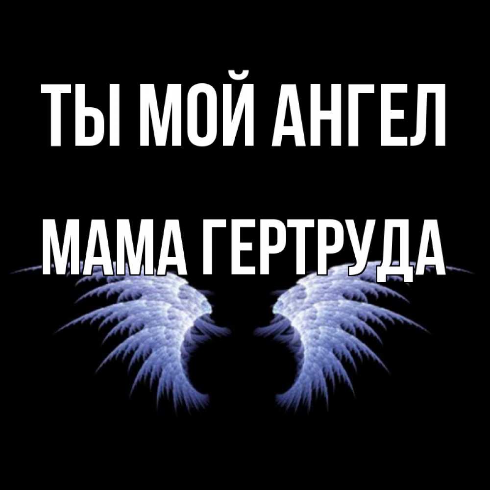 Открытка на каждый день с именем, Мама-Гертруда Ты мой ангел ангельские крылья на черном фоне Прикольная открытка с пожеланием онлайн скачать бесплатно 