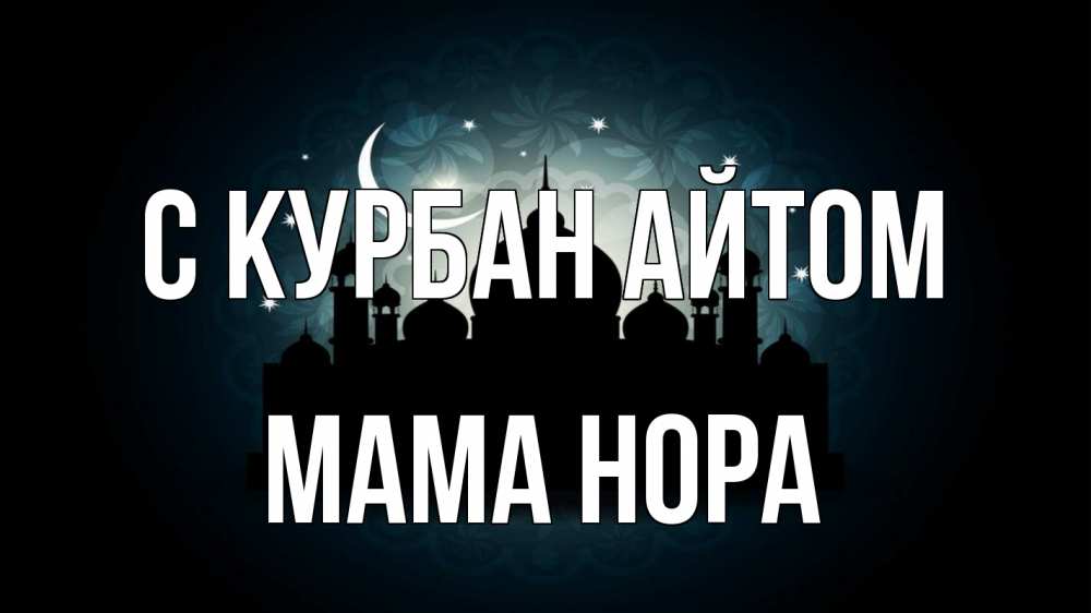 Открытка на каждый день с именем, Мама-Нора С курбан айтом мечеть Прикольная открытка с пожеланием онлайн скачать бесплатно 