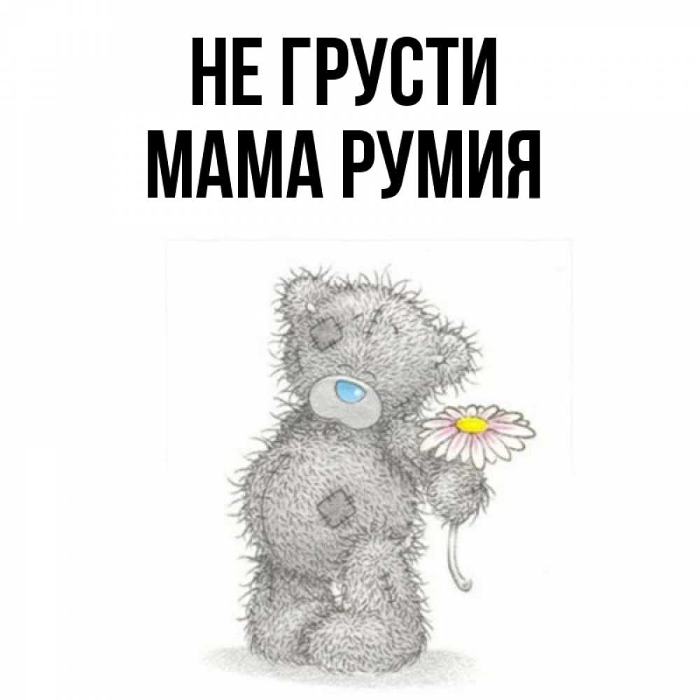 Открытка на каждый день с именем, Мама-Румия Не грусти Плюшевый медвежонок с заплатками Прикольная открытка с пожеланием онлайн скачать бесплатно 