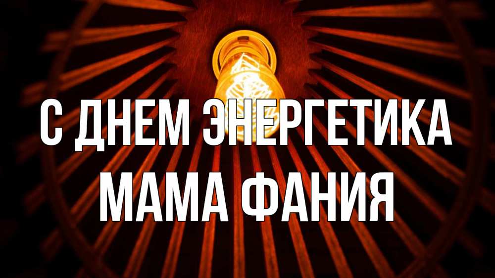 Открытка на каждый день с именем, Мама-Фания С днем энергетика лампа Прикольная открытка с пожеланием онлайн скачать бесплатно 