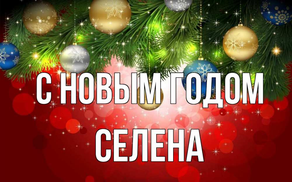 Открытка на каждый день с именем, Селена С новым годом новый год Прикольная открытка с пожеланием онлайн скачать бесплатно 