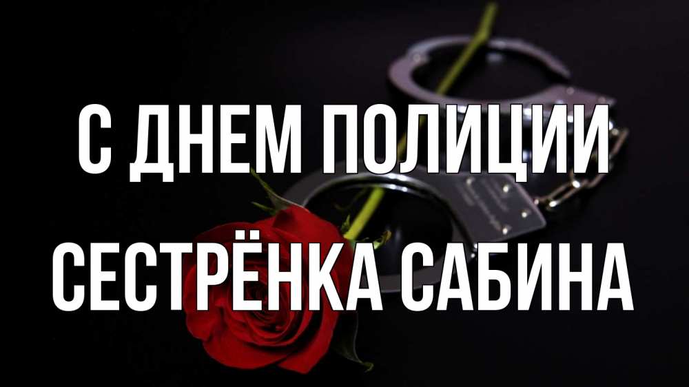 Открытка на каждый день с именем, Сестрёнка-Сабина С днем полиции роза и наручники Прикольная открытка с пожеланием онлайн скачать бесплатно 