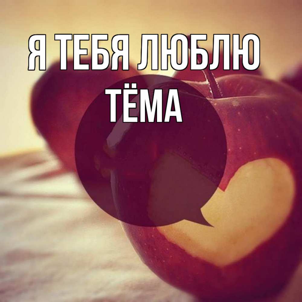 Открытка на каждый день с именем, Тёма Я тебя люблю вырезалки из яблок Прикольная открытка с пожеланием онлайн скачать бесплатно 