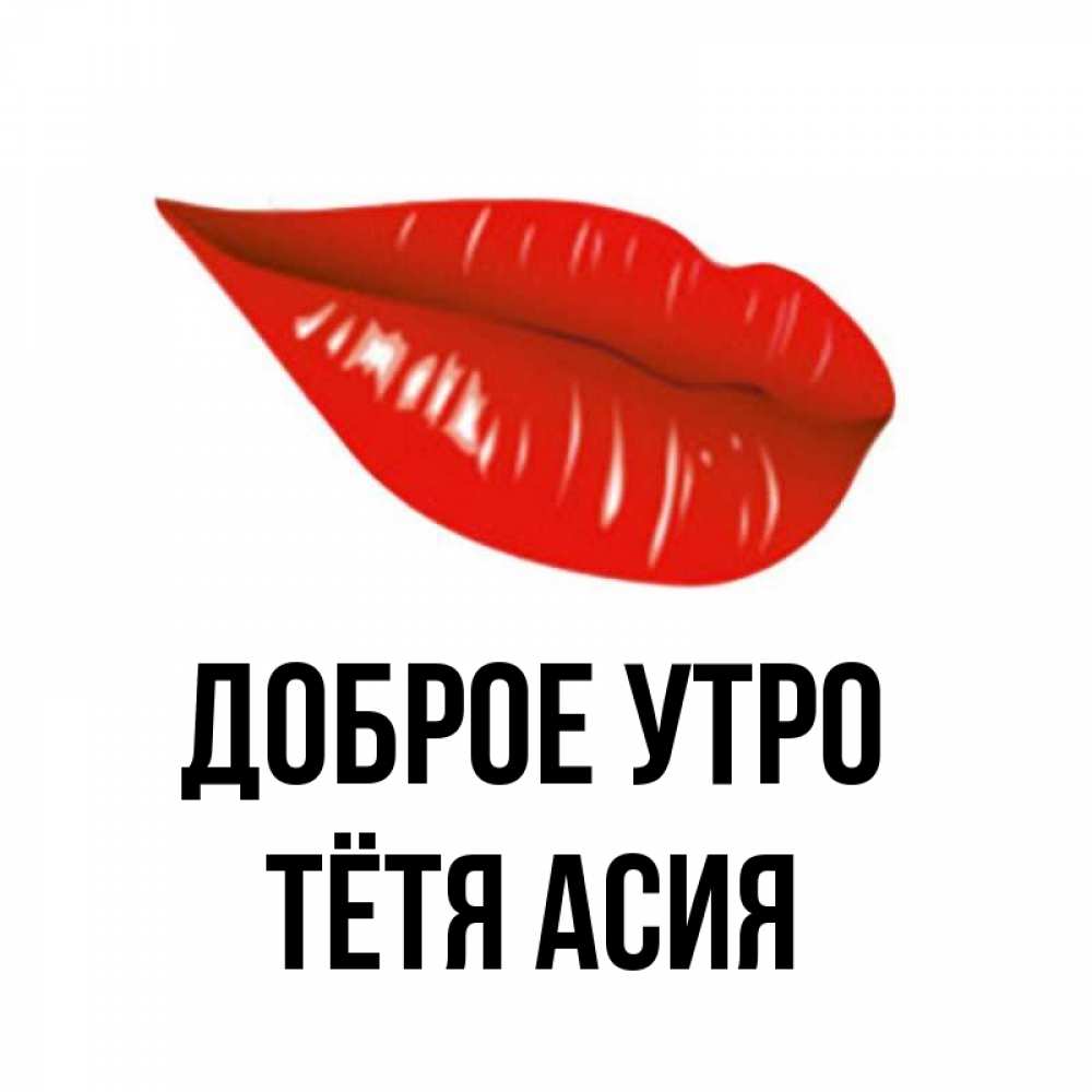 Открытка на каждый день с именем, Тётя-Асия Доброе утро утрешний поцелуй Прикольная открытка с пожеланием онлайн скачать бесплатно 