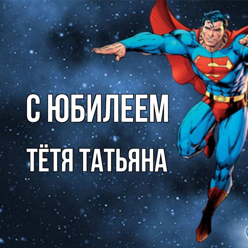 Открытка на каждый день с именем, Тётя-Татьяна С юбилеем супергерой Прикольная открытка с пожеланием онлайн скачать бесплатно 