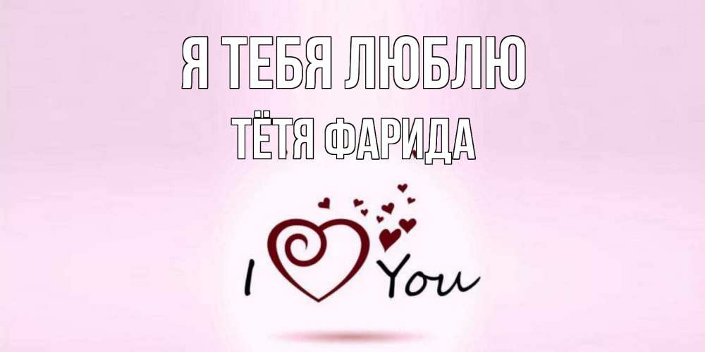 Открытка на каждый день с именем, Тётя-Фарида Я тебя люблю сердце Прикольная открытка с пожеланием онлайн скачать бесплатно 