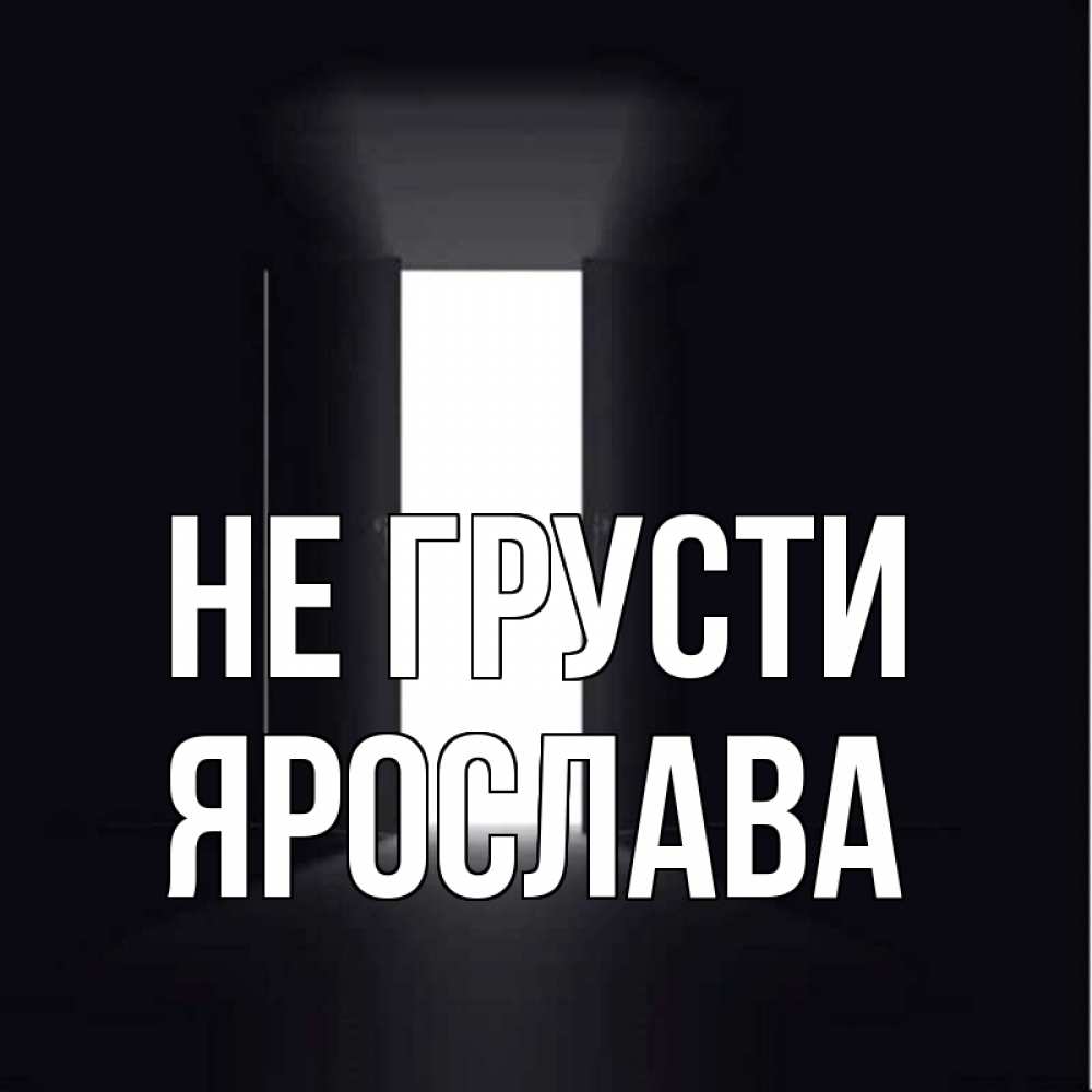 Открытка на каждый день с именем, Ярослава Не грусти открытая дверь Прикольная открытка с пожеланием онлайн скачать бесплатно 