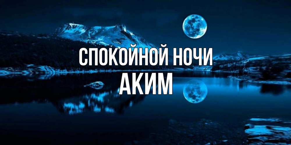 Открытка на каждый день с именем, Аким Спокойной ночи луна, озеро, горы Прикольная открытка с пожеланием онлайн скачать бесплатно 
