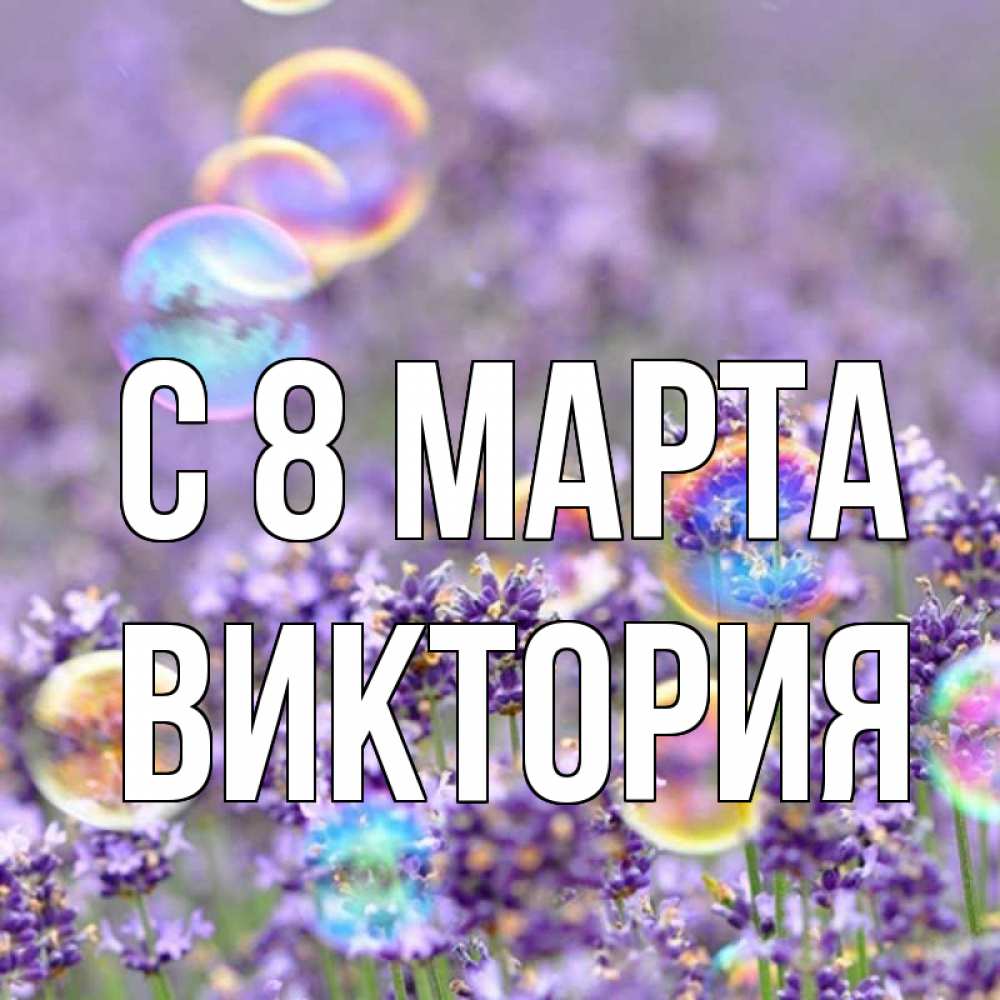 Открытка на каждый день с именем, Виктория С 8 марта цветы Прикольная открытка с пожеланием онлайн скачать бесплатно 