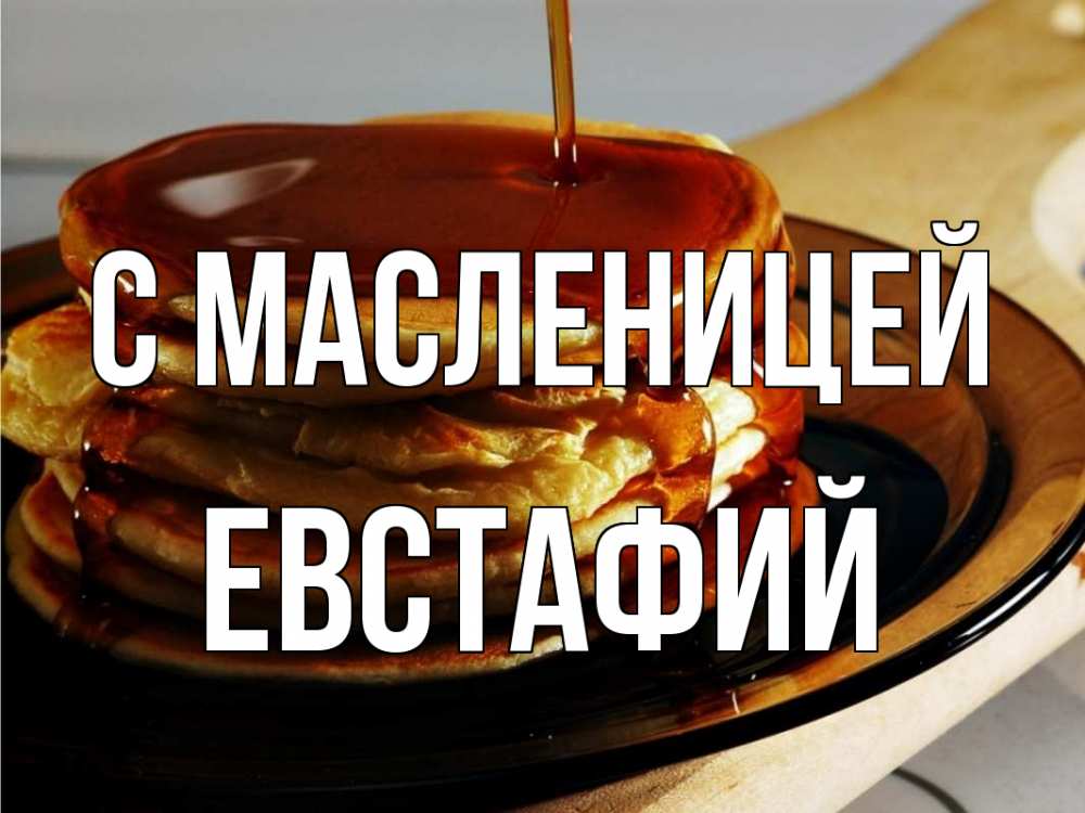 Открытка на каждый день с именем, Евстафий С масленицей блины Прикольная открытка с пожеланием онлайн скачать бесплатно 