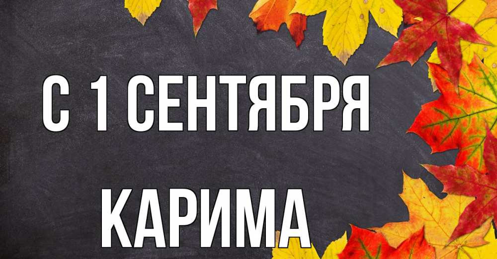 Открытка на каждый день с именем, Карима С 1 сентября с днем знаний Прикольная открытка с пожеланием онлайн скачать бесплатно 