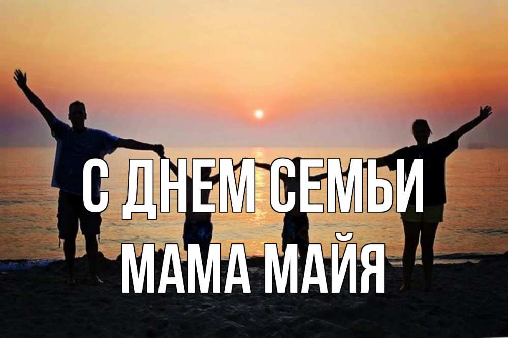 Открытка на каждый день с именем, Мама-Майя С днем семьи мама, папа, дети, дочка,сын, море, пляж, закат Прикольная открытка с пожеланием онлайн скачать бесплатно 