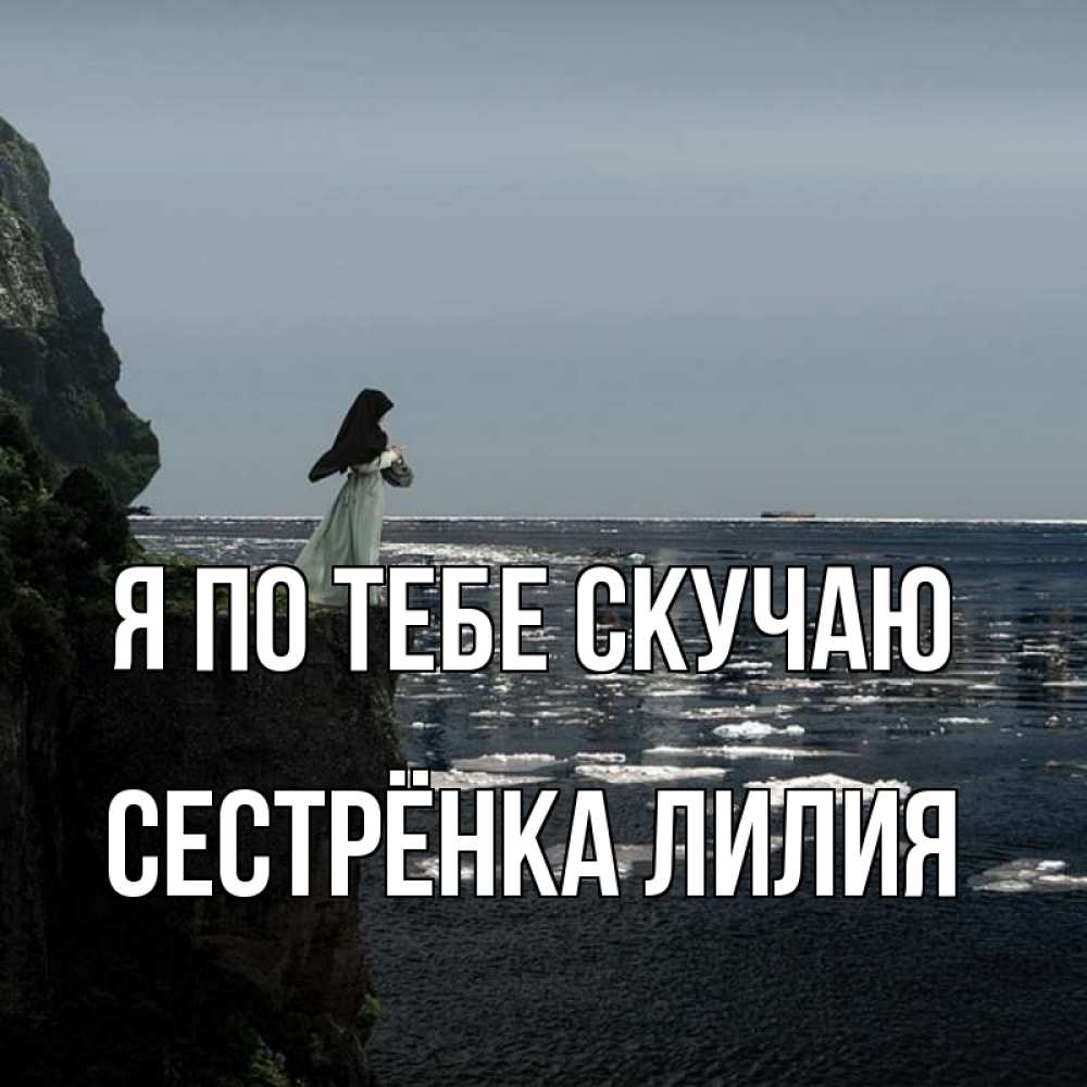 Открытка на каждый день с именем, Сестрёнка-Лилия Я по тебе скучаю жду тебя или в монастырь Прикольная открытка с пожеланием онлайн скачать бесплатно 