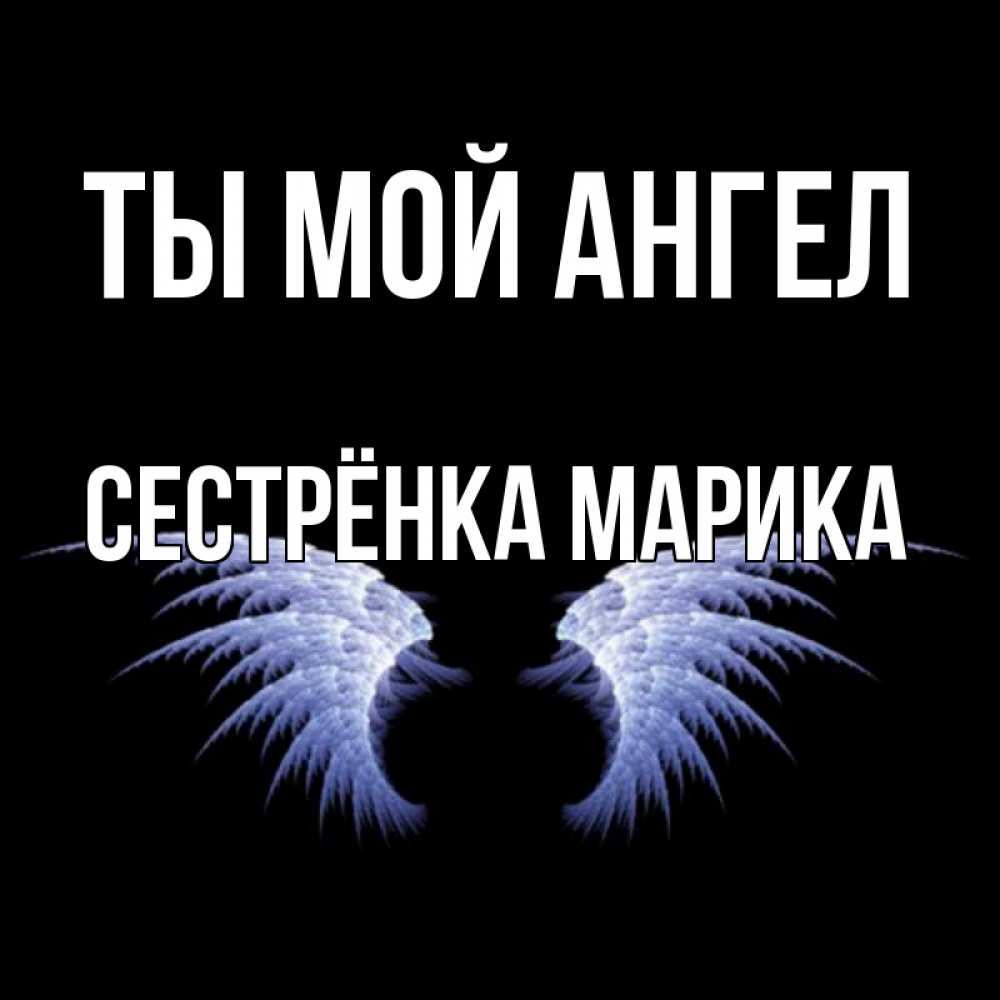 Открытка на каждый день с именем, Сестрёнка-Марика Ты мой ангел ангельские крылья на черном фоне Прикольная открытка с пожеланием онлайн скачать бесплатно 