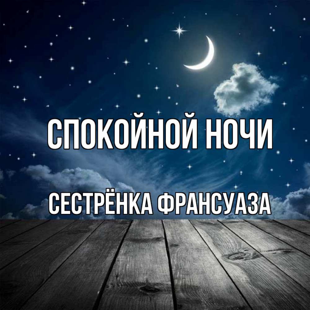 Открытка на каждый день с именем, Сестрёнка-Франсуаза Спокойной ночи месяц и звезда Прикольная открытка с пожеланием онлайн скачать бесплатно 