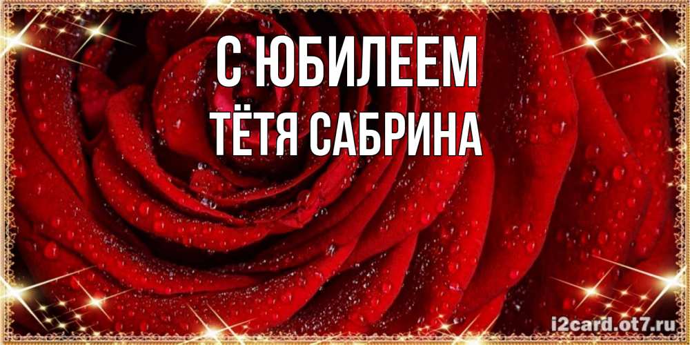 Открытка на каждый день с именем, Тётя-Сабрина С юбилеем роса на розе блестящая в лучах солнца Прикольная открытка с пожеланием онлайн скачать бесплатно 
