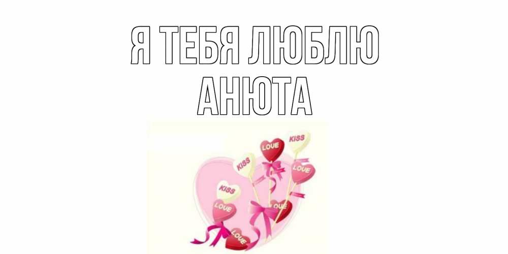 Открытка на каждый день с именем, Анюта Я тебя люблю сердце, леденцы Прикольная открытка с пожеланием онлайн скачать бесплатно 