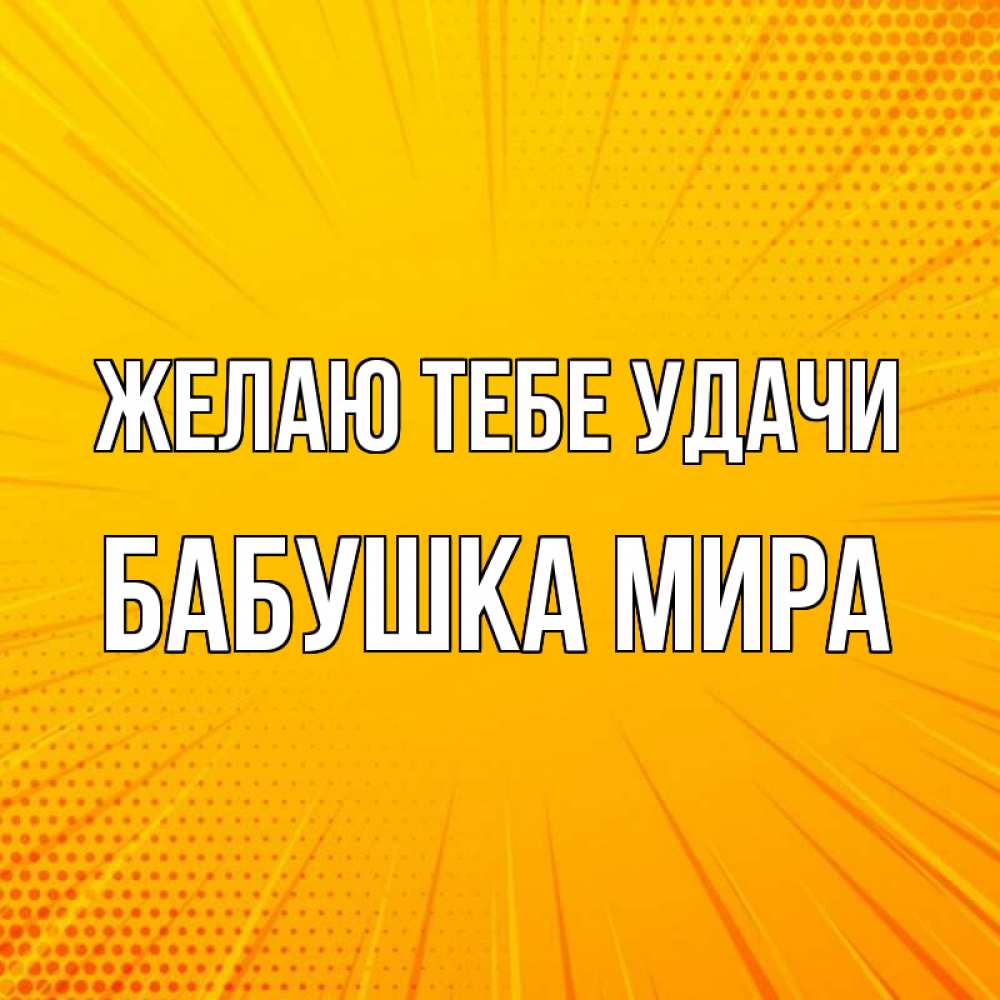 Открытка на каждый день с именем, Бабушка-Мира Желаю тебе удачи фон Прикольная открытка с пожеланием онлайн скачать бесплатно 