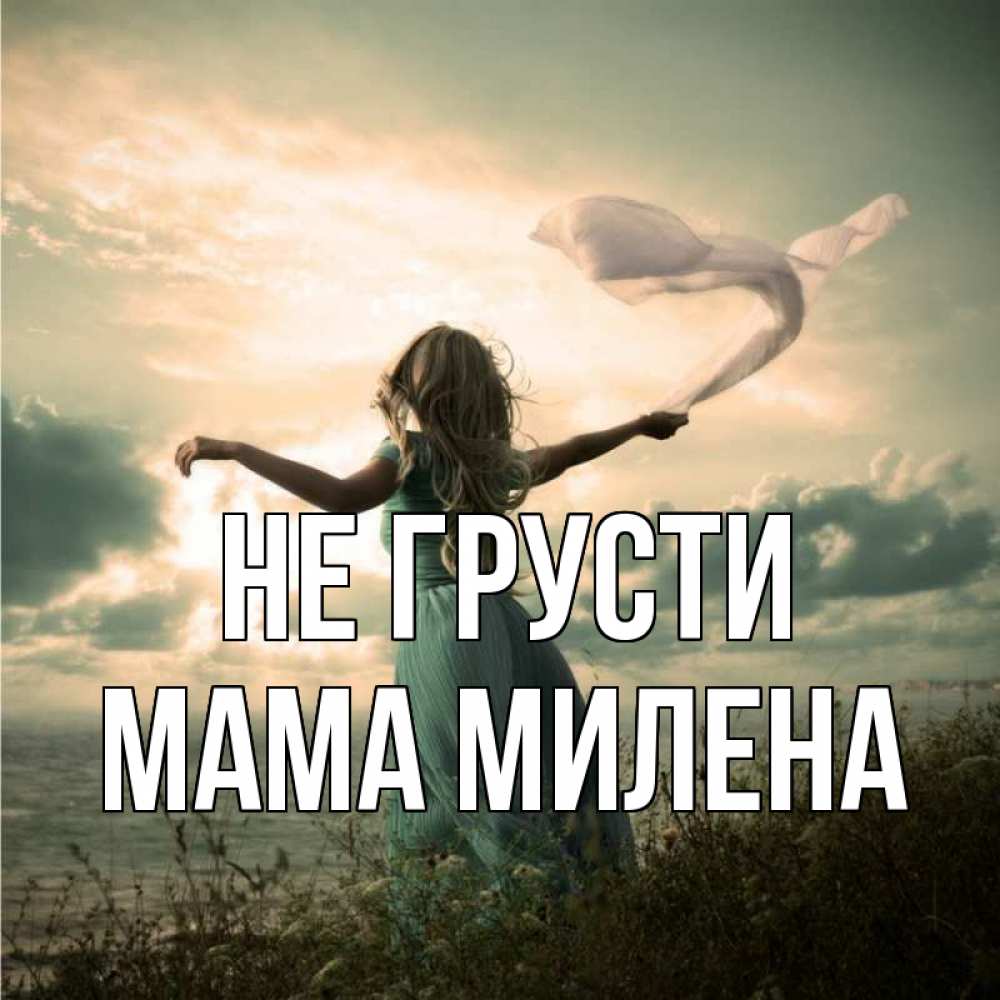 Открытка на каждый день с именем, Мама-Милена Не грусти красивая девушка  в платье Прикольная открытка с пожеланием онлайн скачать бесплатно 