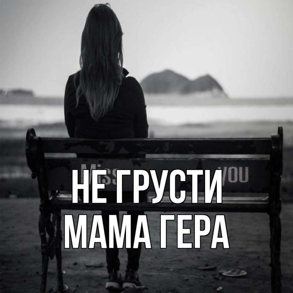 Открытка на каждый день с именем, Мама-Гера Не грусти смотрит на скалы Прикольная открытка с пожеланием онлайн скачать бесплатно 