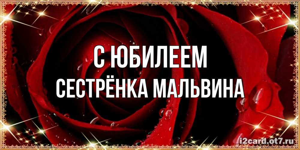 Открытка на каждый день с именем, Сестрёнка-Мальвина С юбилеем цветок в росе на день рождения Прикольная открытка с пожеланием онлайн скачать бесплатно 