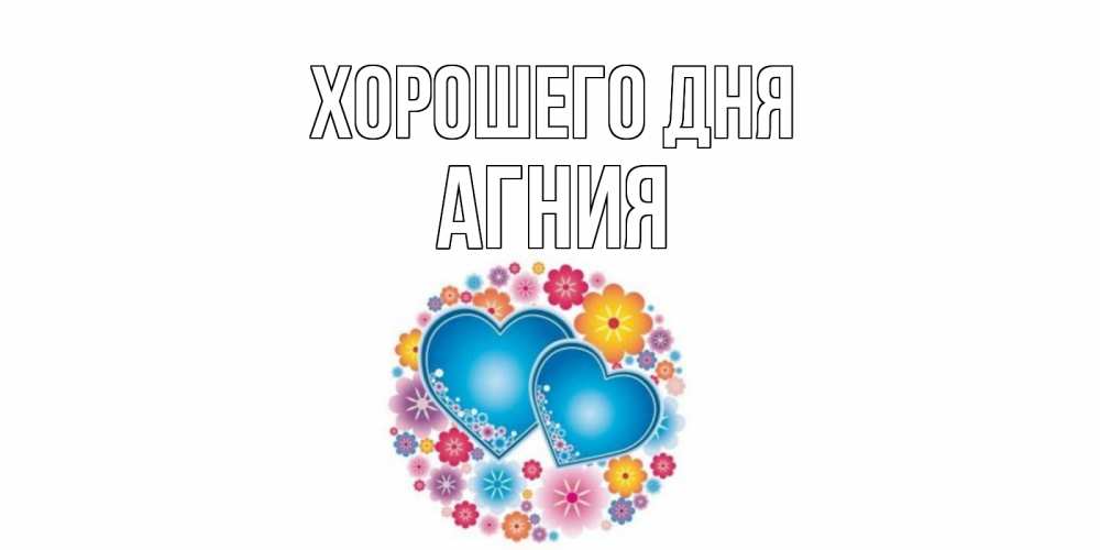 Открытка на каждый день с именем, Агния Хорошего дня пожелания отличного дня Прикольная открытка с пожеланием онлайн скачать бесплатно 