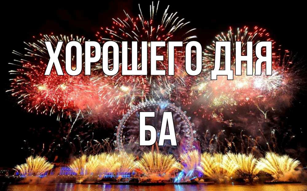Открытка на каждый день с именем, Ба Хорошего дня Фейрверг 2 Прикольная открытка с пожеланием онлайн скачать бесплатно 