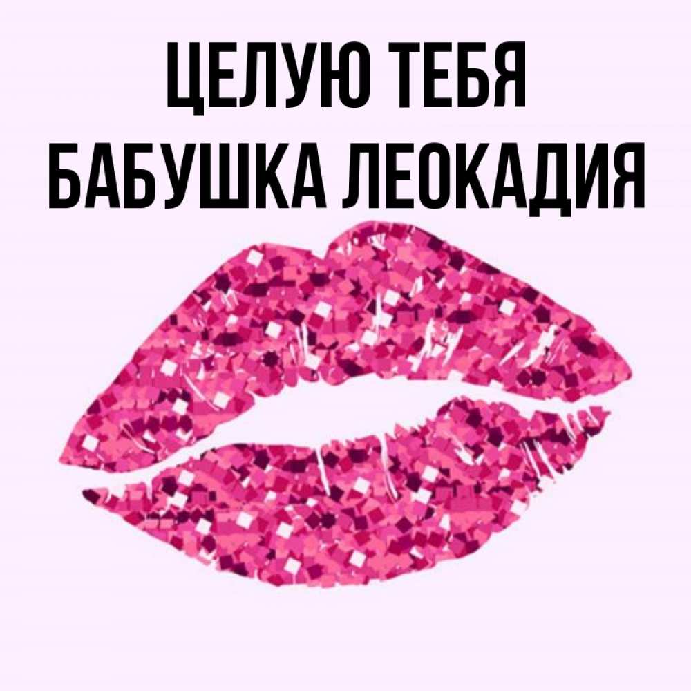 Открытка на каждый день с именем, Бабушка-Леокадия Целую тебя открытка с женскими губами и поцелуем для парня Прикольная открытка с пожеланием онлайн скачать бесплатно 